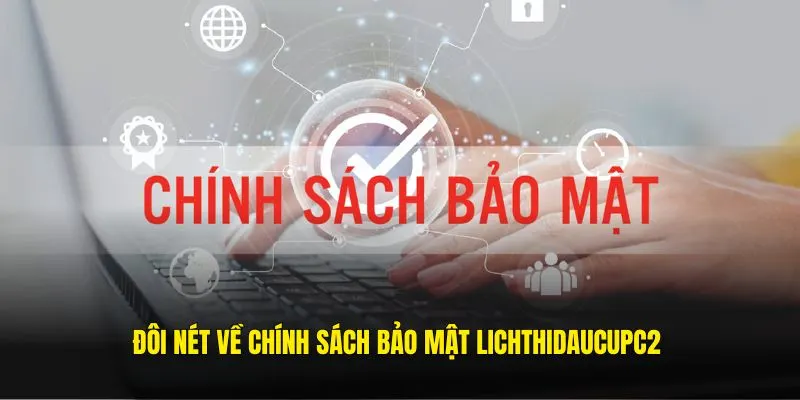 Đôi nét về chính sách bảo mật Lichthidaucupc2 