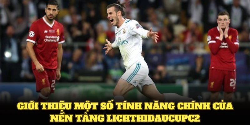 Giới thiệu một số tính năng chính của nền tảng Lichthidaucupc2