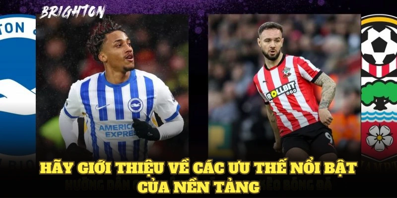 Hãy giới thiệu về các ưu thế nổi bật của nền tảng
