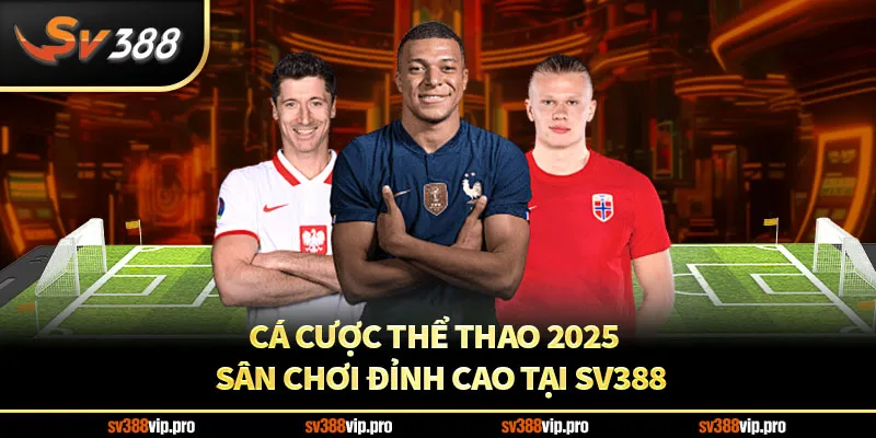 Cá Cược Thể Thao 2025 - Sân Chơi Đỉnh Cao Tại Sv388