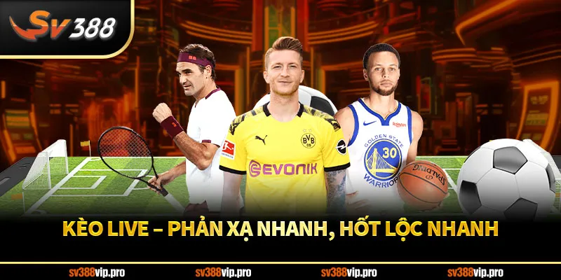 Kèo Live – Phản Xạ Nhanh, Hốt Lộc Nhanh