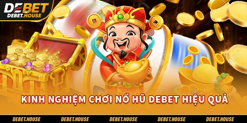 Kinh nghiệm chơi nổ hũ DEBET hiệu quả