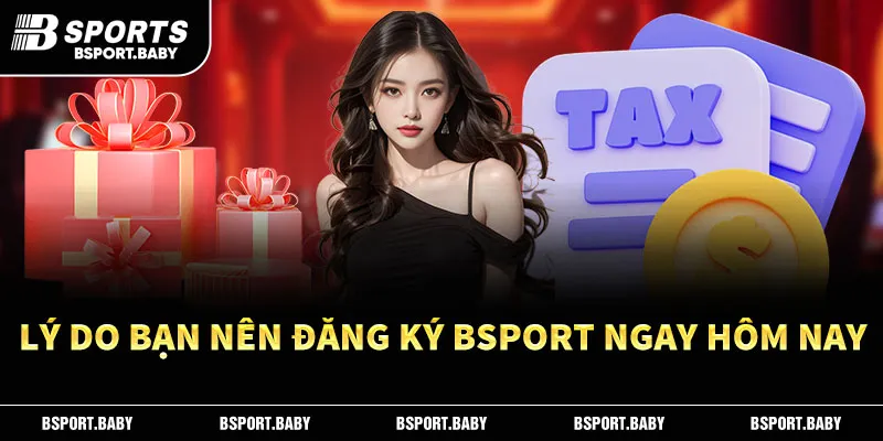 Lý do bạn nên đăng ký Bsport ngay hôm nay