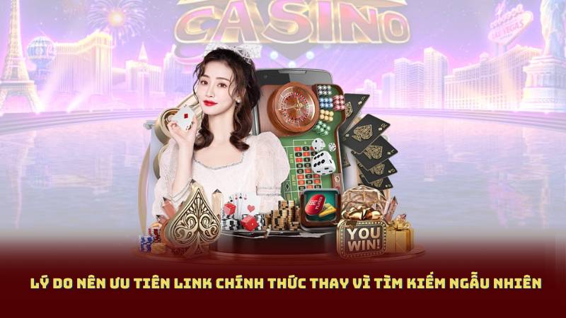Lý do nên ưu tiên link chính thức thay vì tìm kiếm ngẫu nhiên