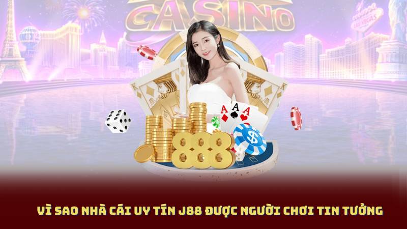 Vì sao Nhà cái uy tín J88 được người chơi tin tưởng