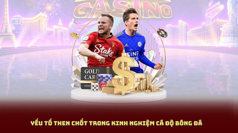 Yếu tố then chốt trong kinh nghiệm cá độ bóng đá